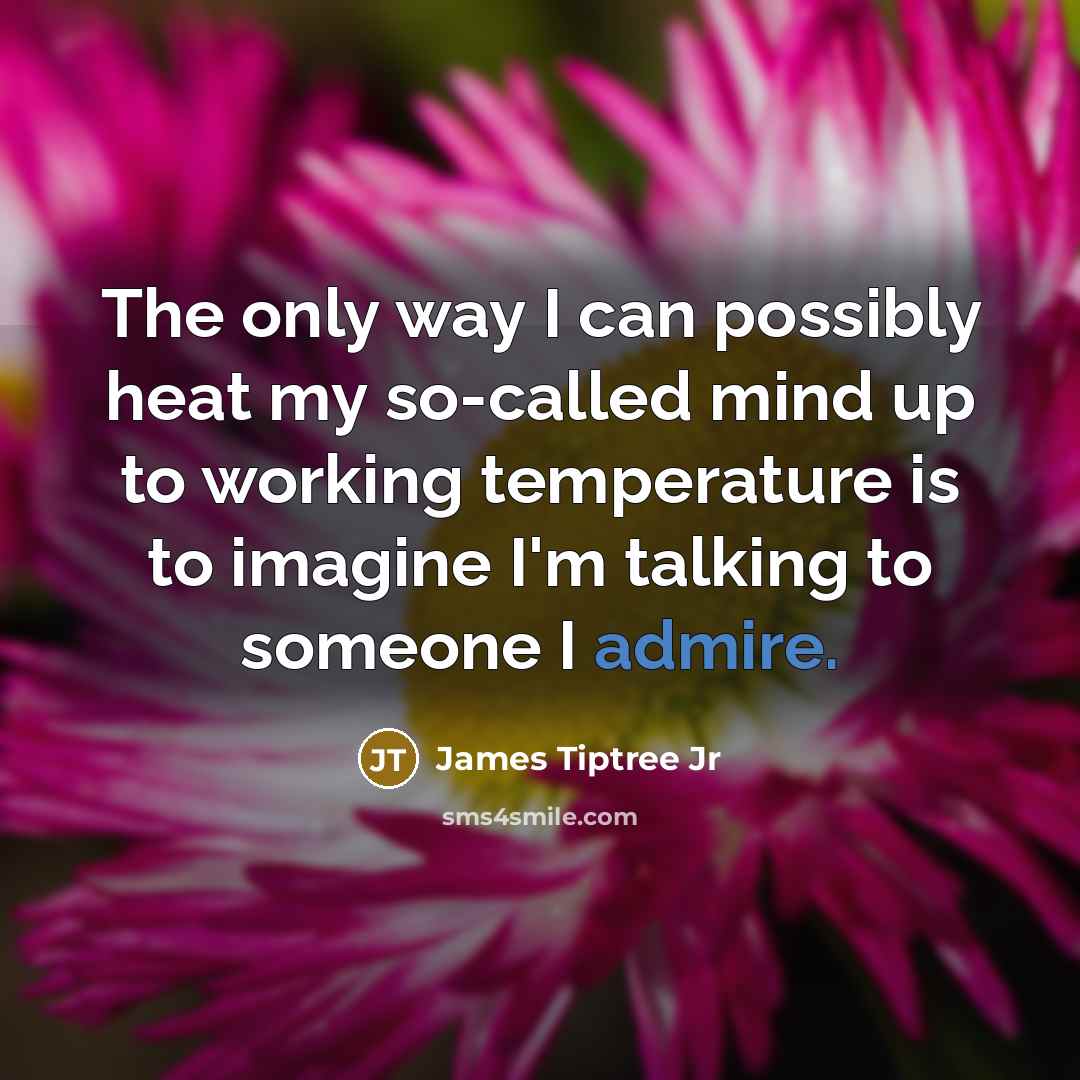 “The only way I can possibly heat my so-called mind…” quote by James Tiptree Jr