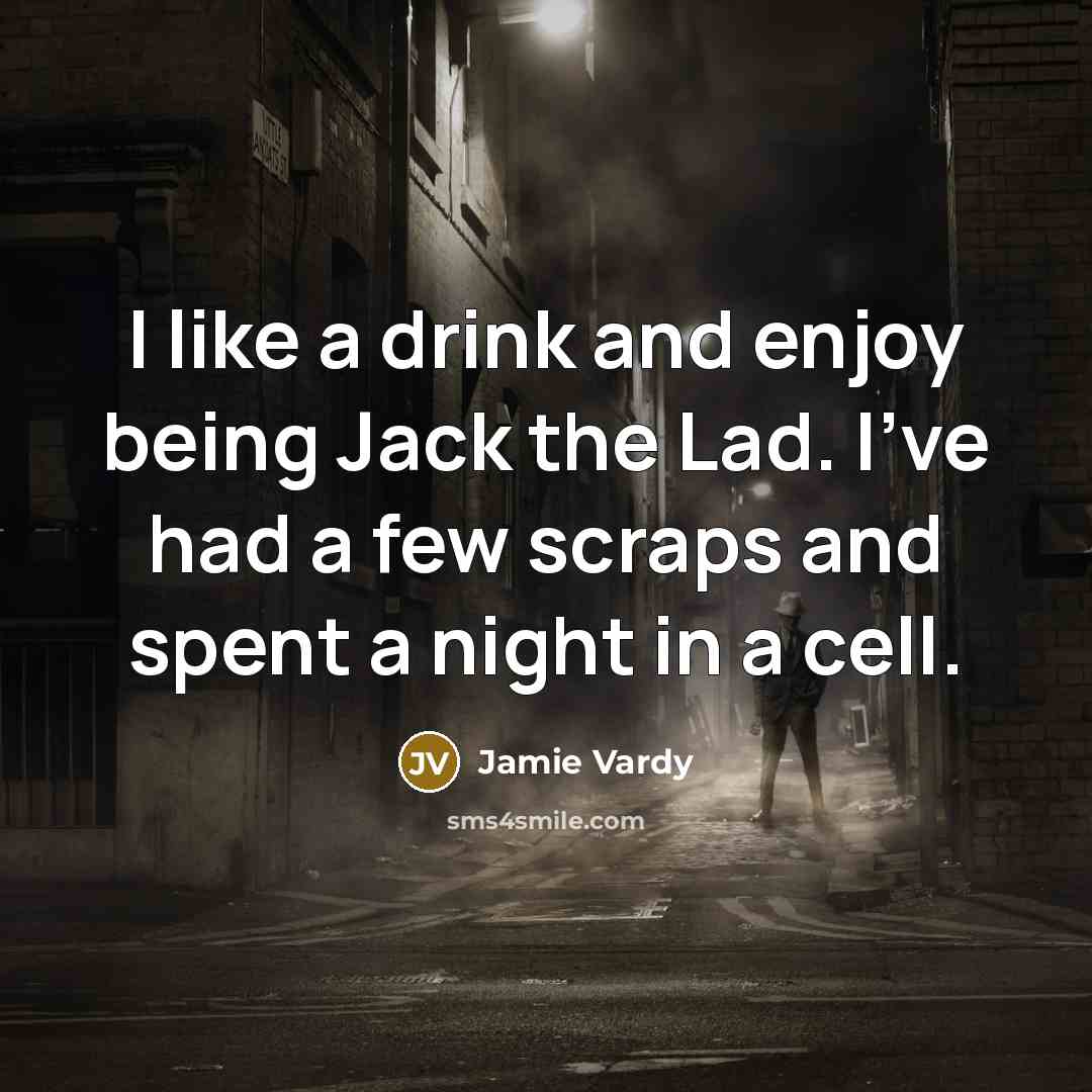 “I like a drink and enjoy being Jack the Lad.…” quote by Jamie Vardy