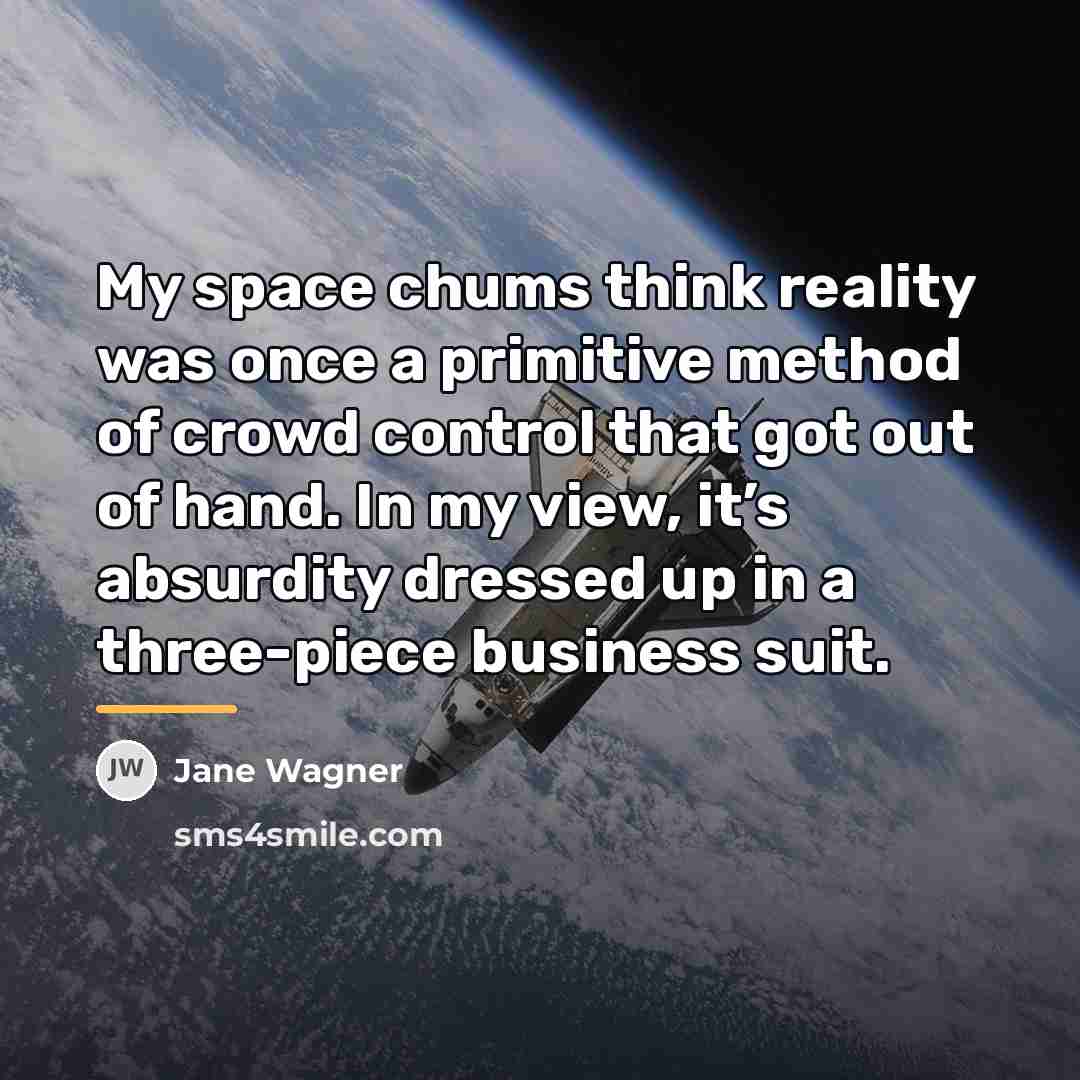 “My space chums think reality was once a primitive method…” quote by Jane Wagner