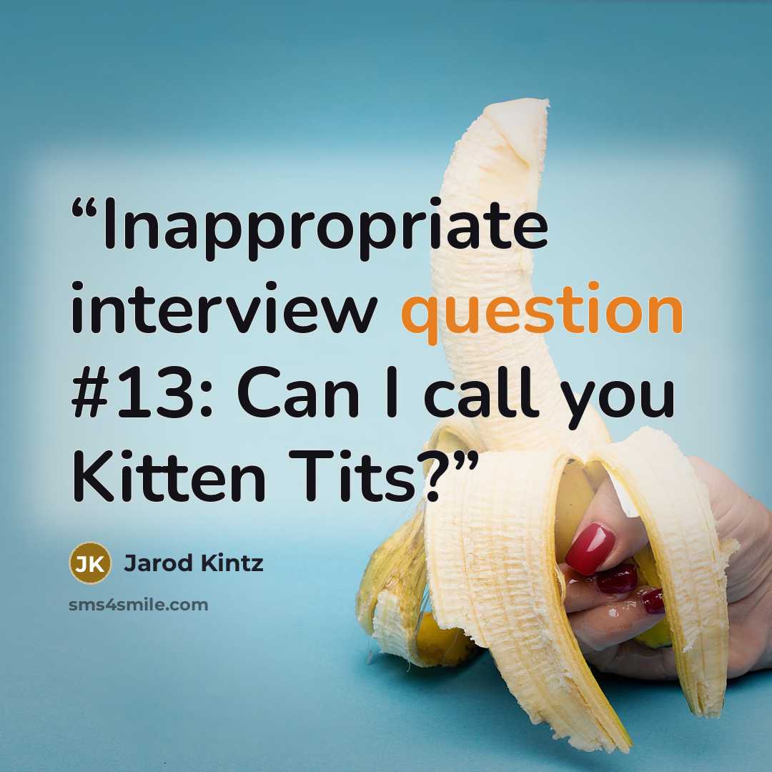 “Inappropriate interview question #13: Can I call you Kitten Tits?” quote by Jarod Kintz