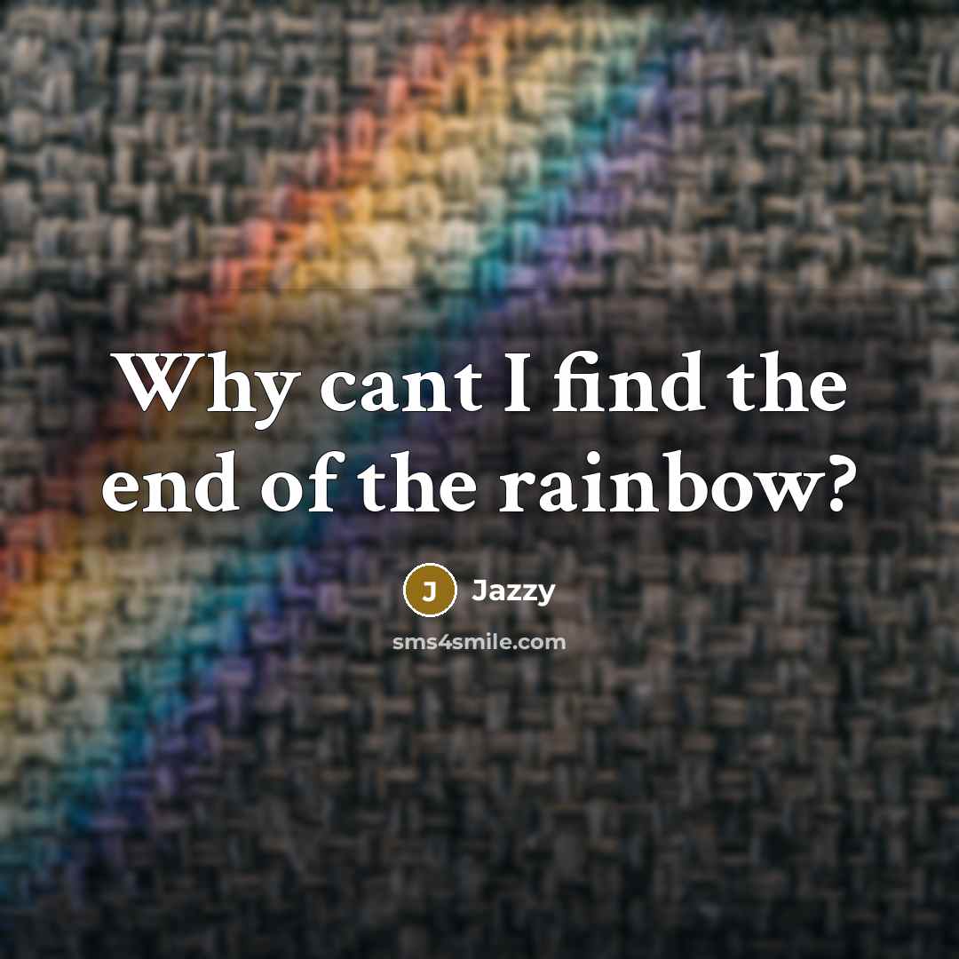 “Why cant I find the end of the rainbow?…” quote by Jazzy