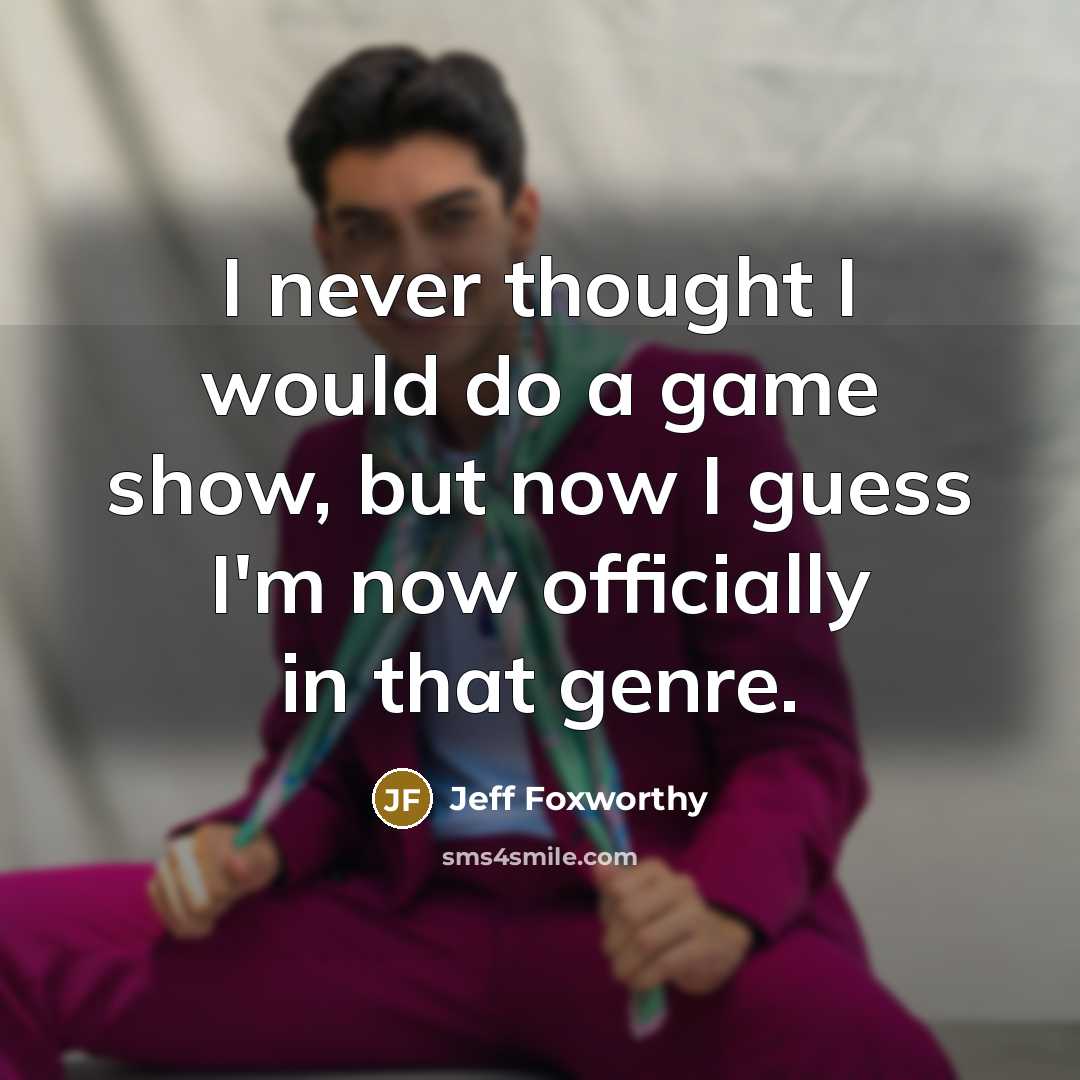 “I never thought I would do a game show, but…” quote by Jeff Foxworthy