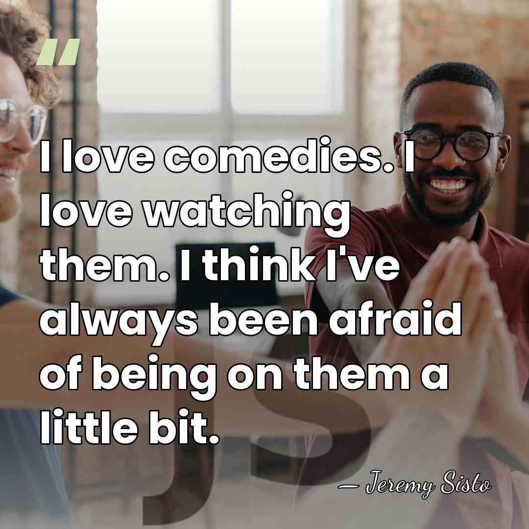 I love comedies. I love watching them. I think I've always been&hellip; - Jeremy Sisto