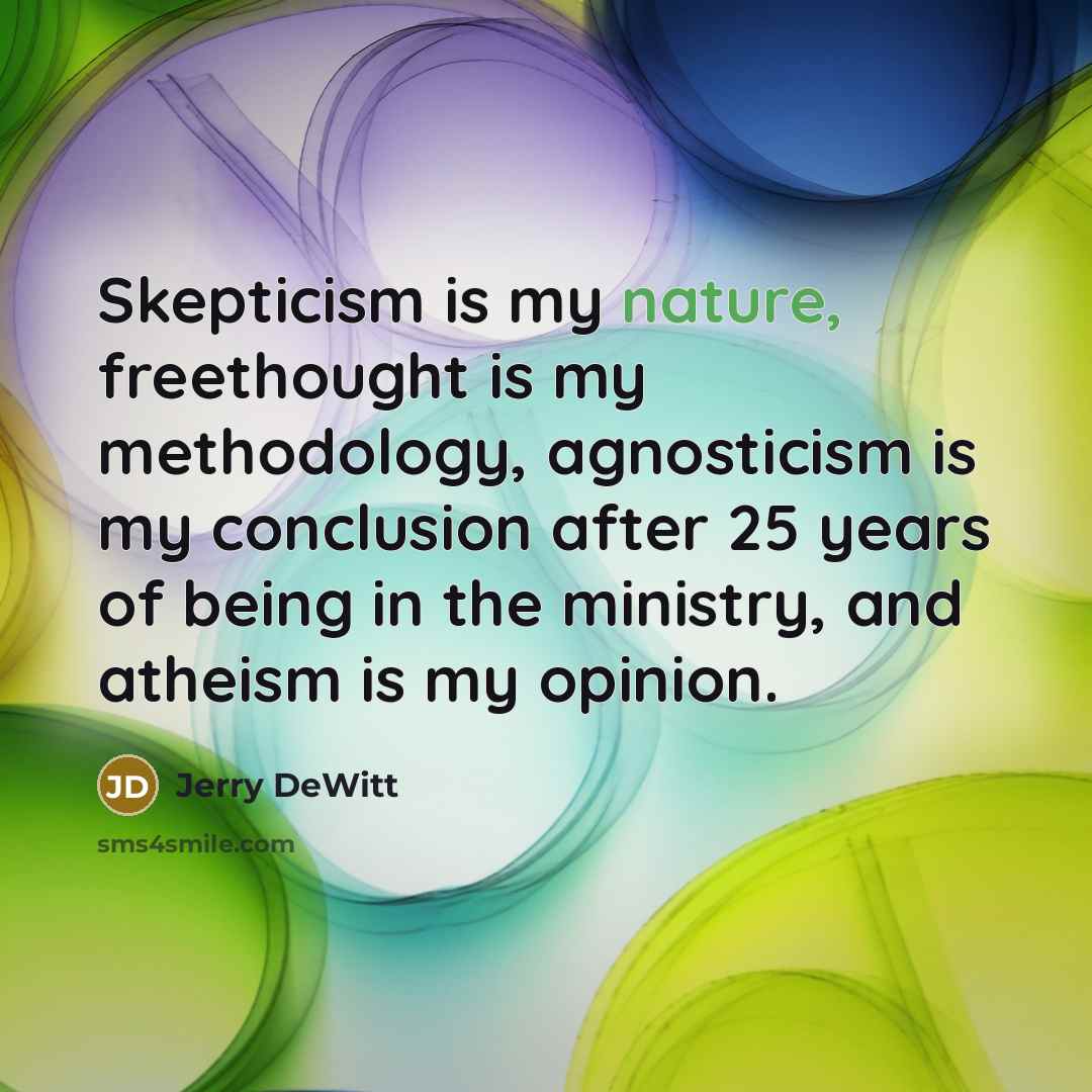 “Skepticism is my nature, freethought is my methodology, agnosticism is…” quote by Jerry DeWitt