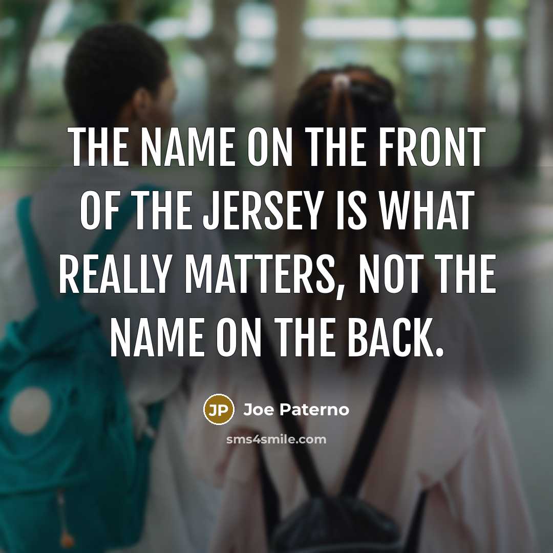 “The name on the front of the jersey is what…” quote by Joe Paterno