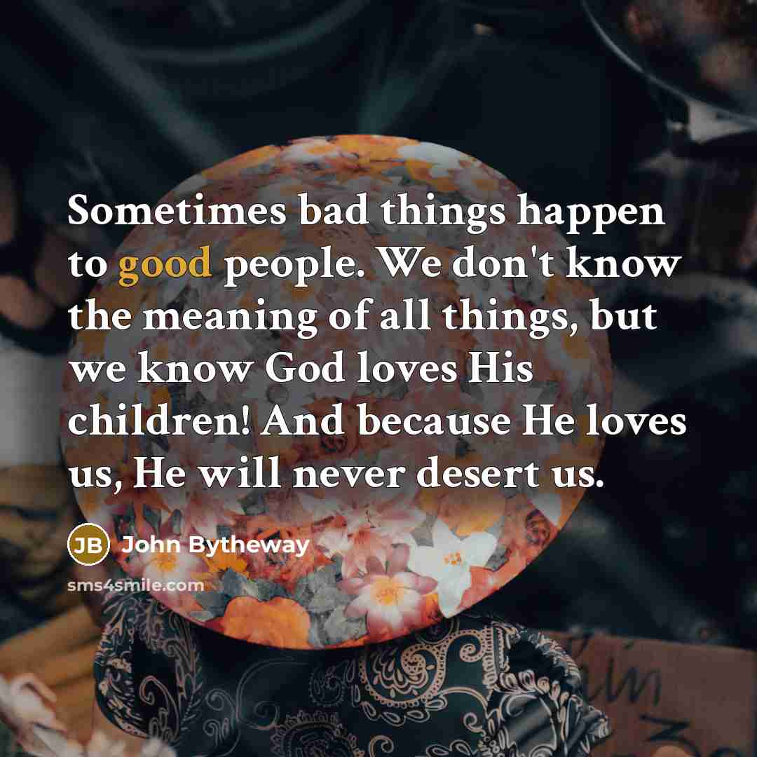 “Sometimes bad things happen to good people. We don't know…” quote by John Bytheway