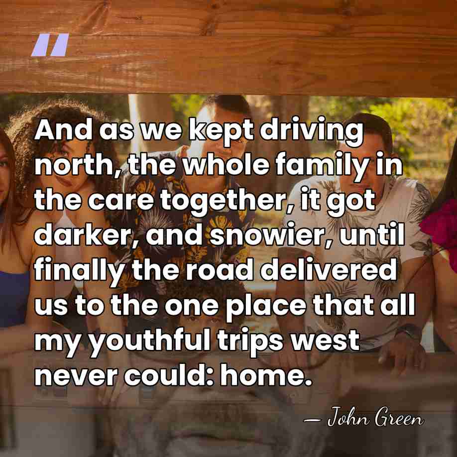 And as we kept driving north, the whole family in the care&hellip; - John Green