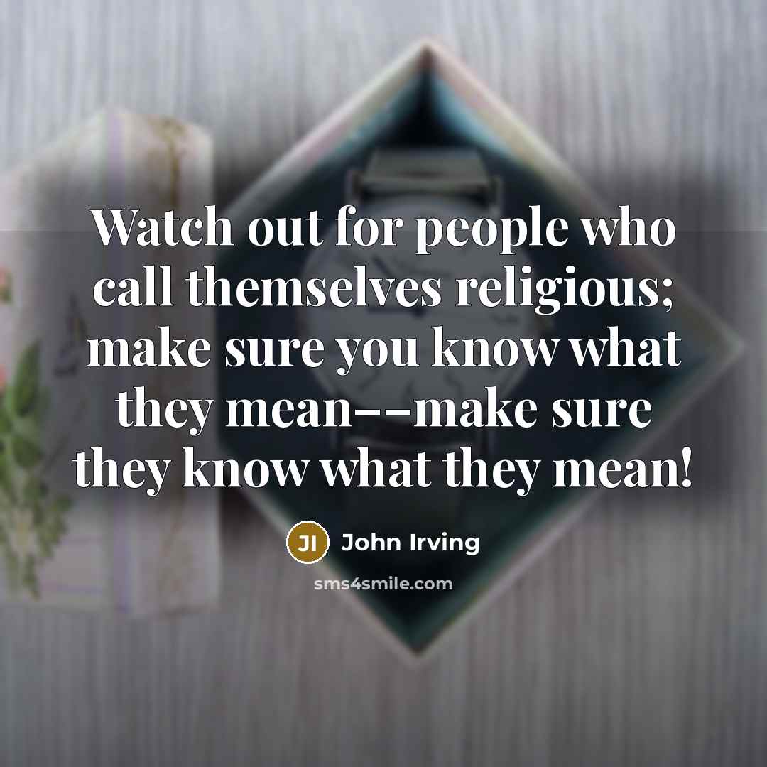 “Watch out for people who call themselves religious; make sure…” quote by John Irving