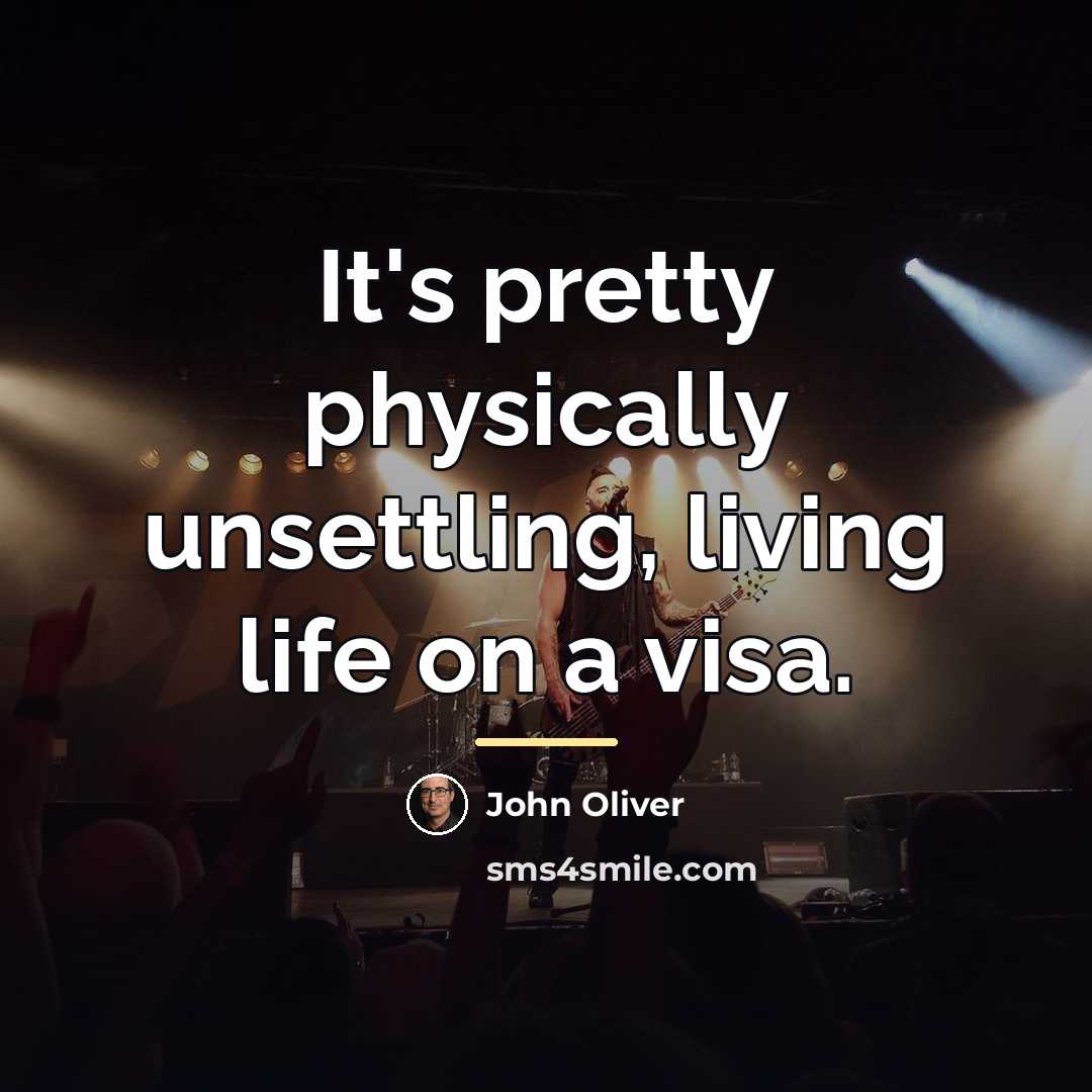 “It's pretty physically unsettling, living life on a visa.…” quote by John Oliver