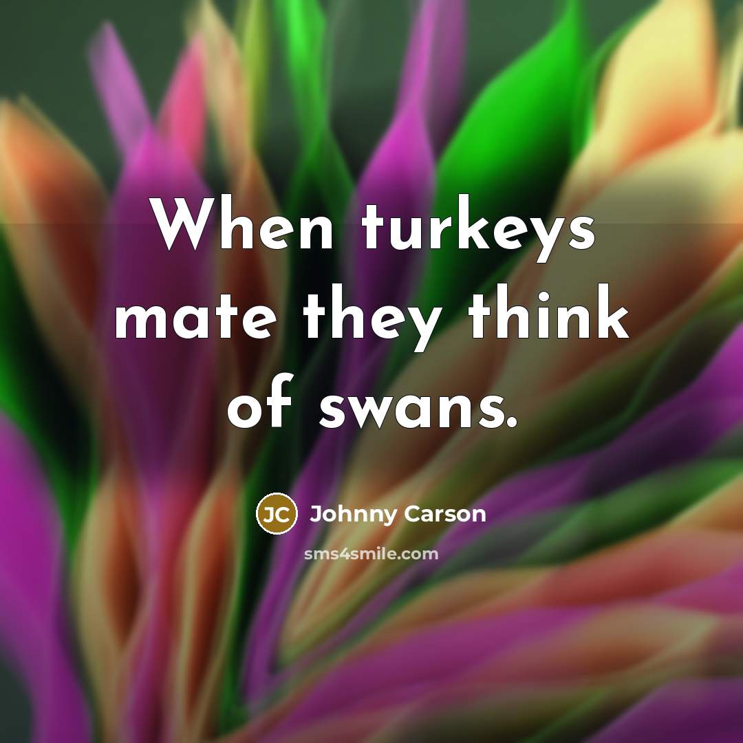 “When turkeys mate they think of swans.…” quote by Johnny Carson