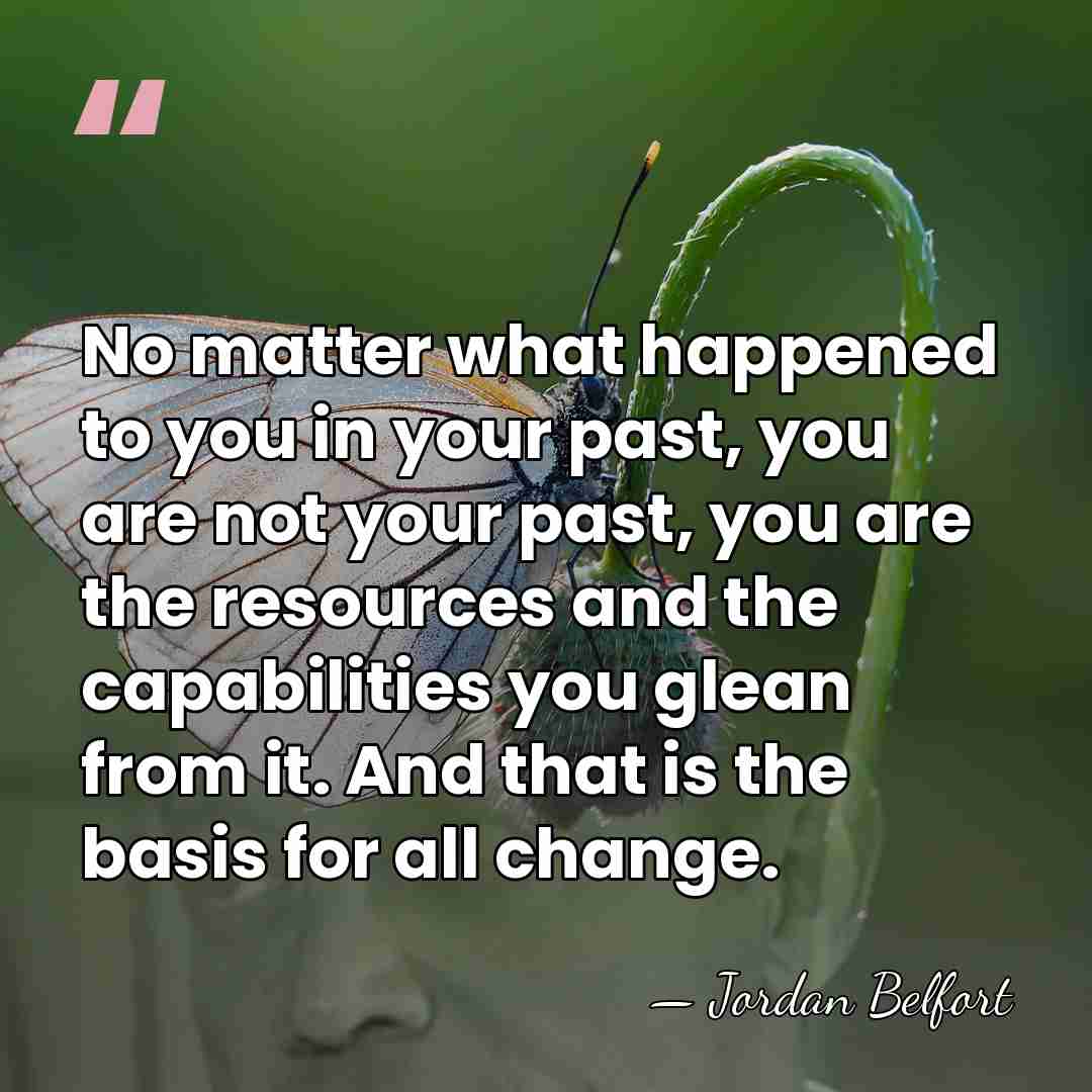 No matter what happened to you in your past, you are not&hellip; - Jordan Belfort