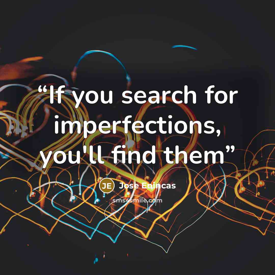 “If you search for imperfections, you'll find them” quote by Jose Enincas