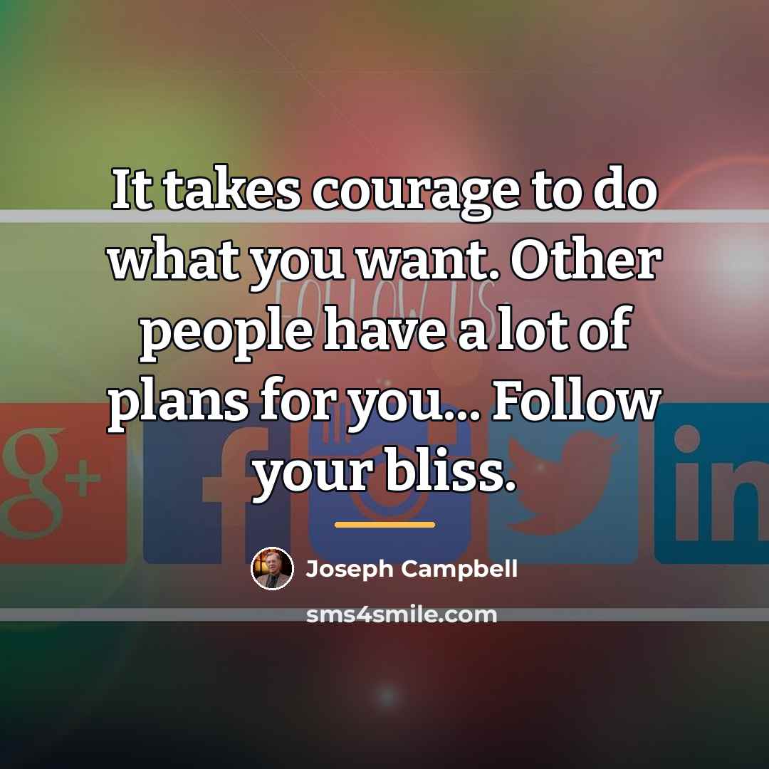 “It takes courage to do what you want. Other people…” quote by Joseph Campbell