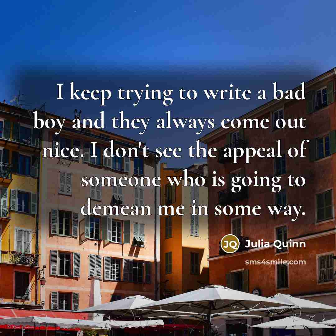 “I keep trying to write a bad boy and they…” quote by Julia Quinn