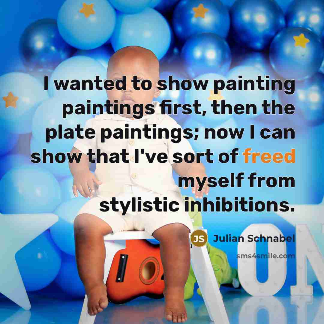 “I wanted to show painting paintings first, then the plate paintings; now I can show that I've sort of freed myself from stylistic inhibitions.” quote by Julian Schnabel