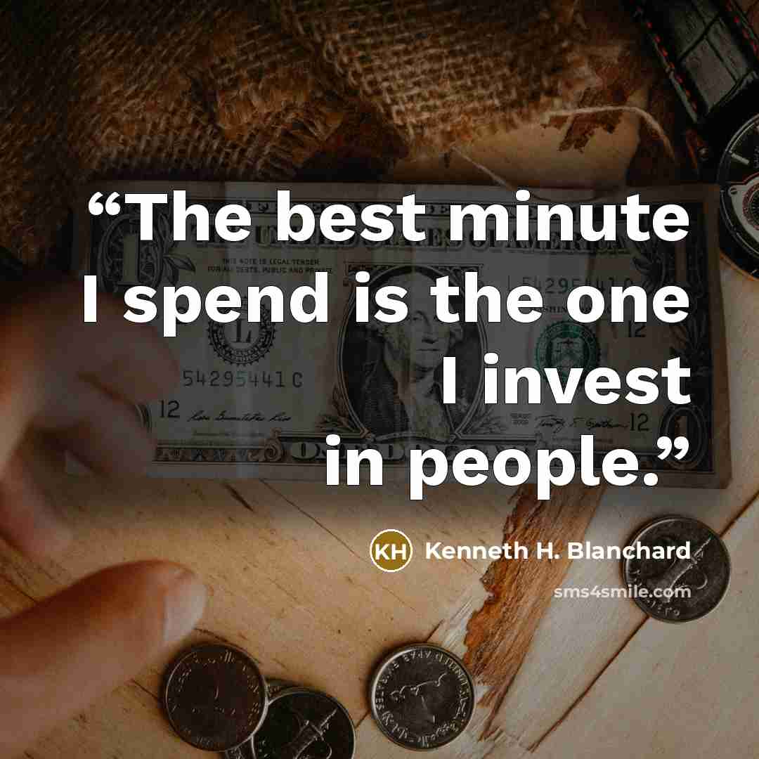 “The best minute I spend is the one I invest in people.” quote by Kenneth H. Blanchard
