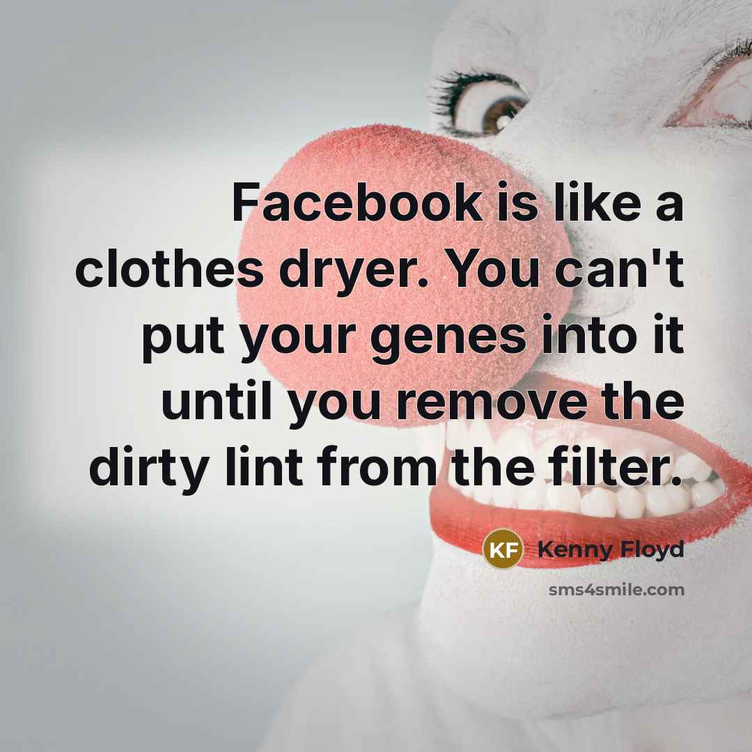 “Facebook is like a clothes dryer. You can't put your…” quote by Kenny Floyd