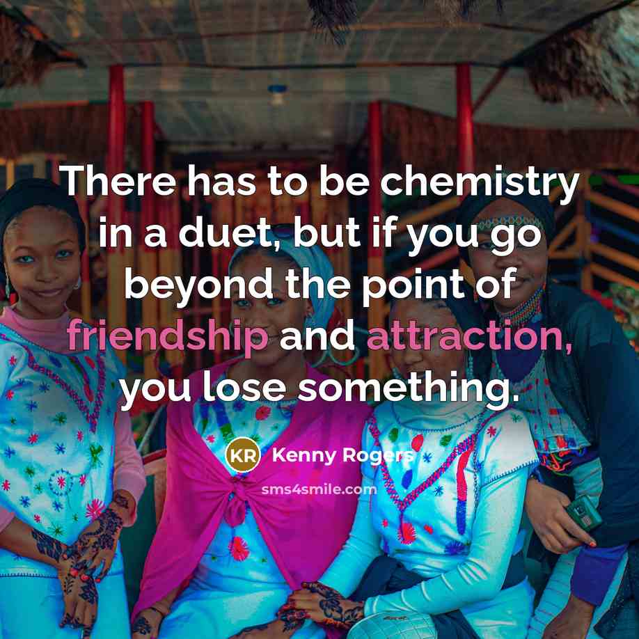 “There has to be chemistry in a duet, but if…” quote by Kenny Rogers