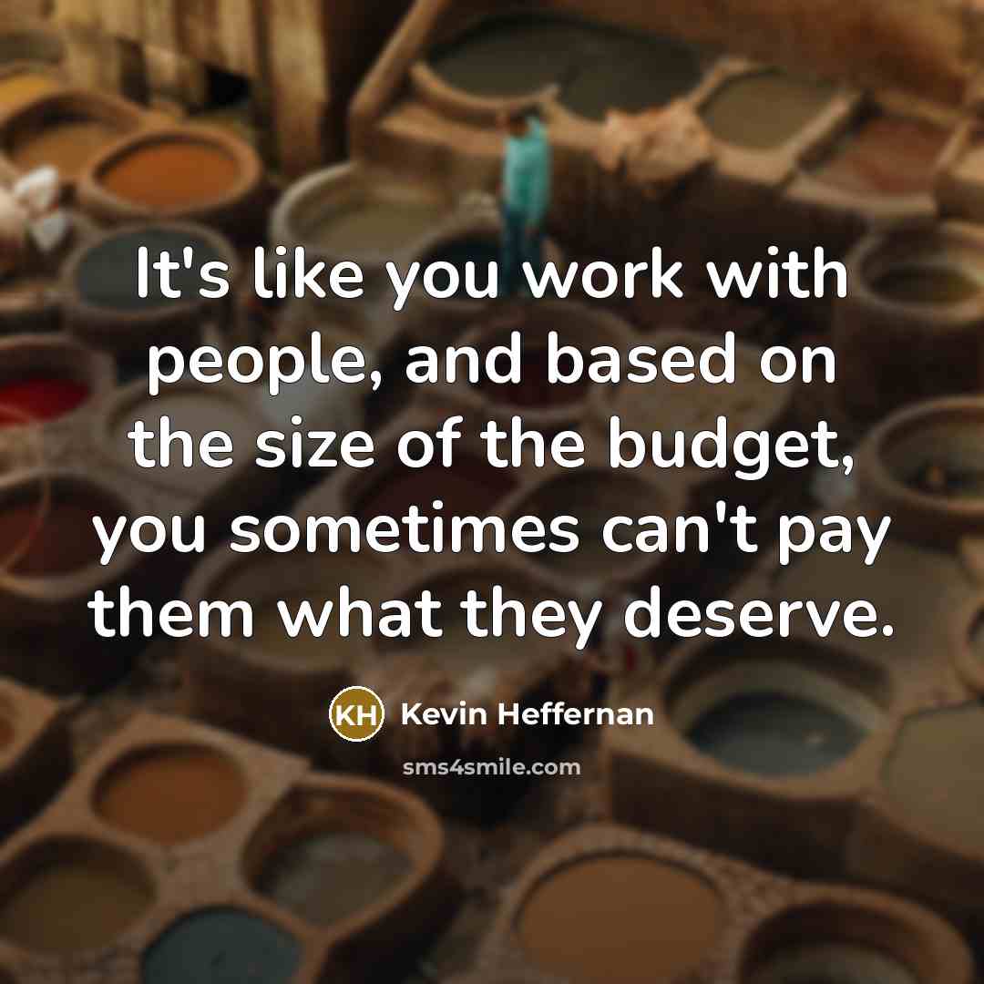 “It's like you work with people, and based on the…” quote by Kevin Heffernan