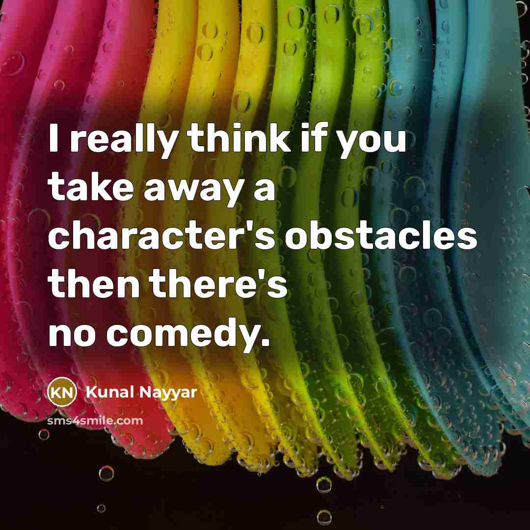 “I really think if you take away a character's obstacles…” quote by Kunal Nayyar