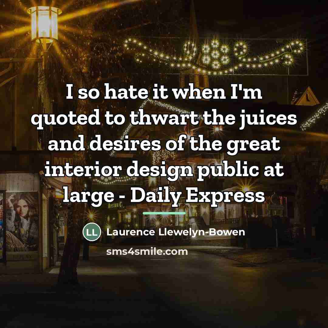 “I so hate it when I'm quoted to thwart the…” quote by Laurence Llewelyn-Bowen