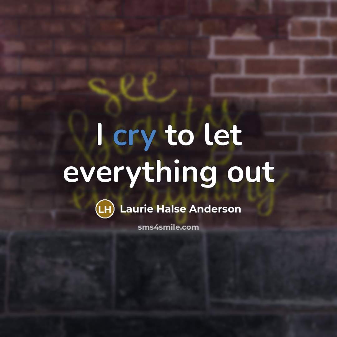 “I cry to let everything out…” quote by Laurie Halse Anderson