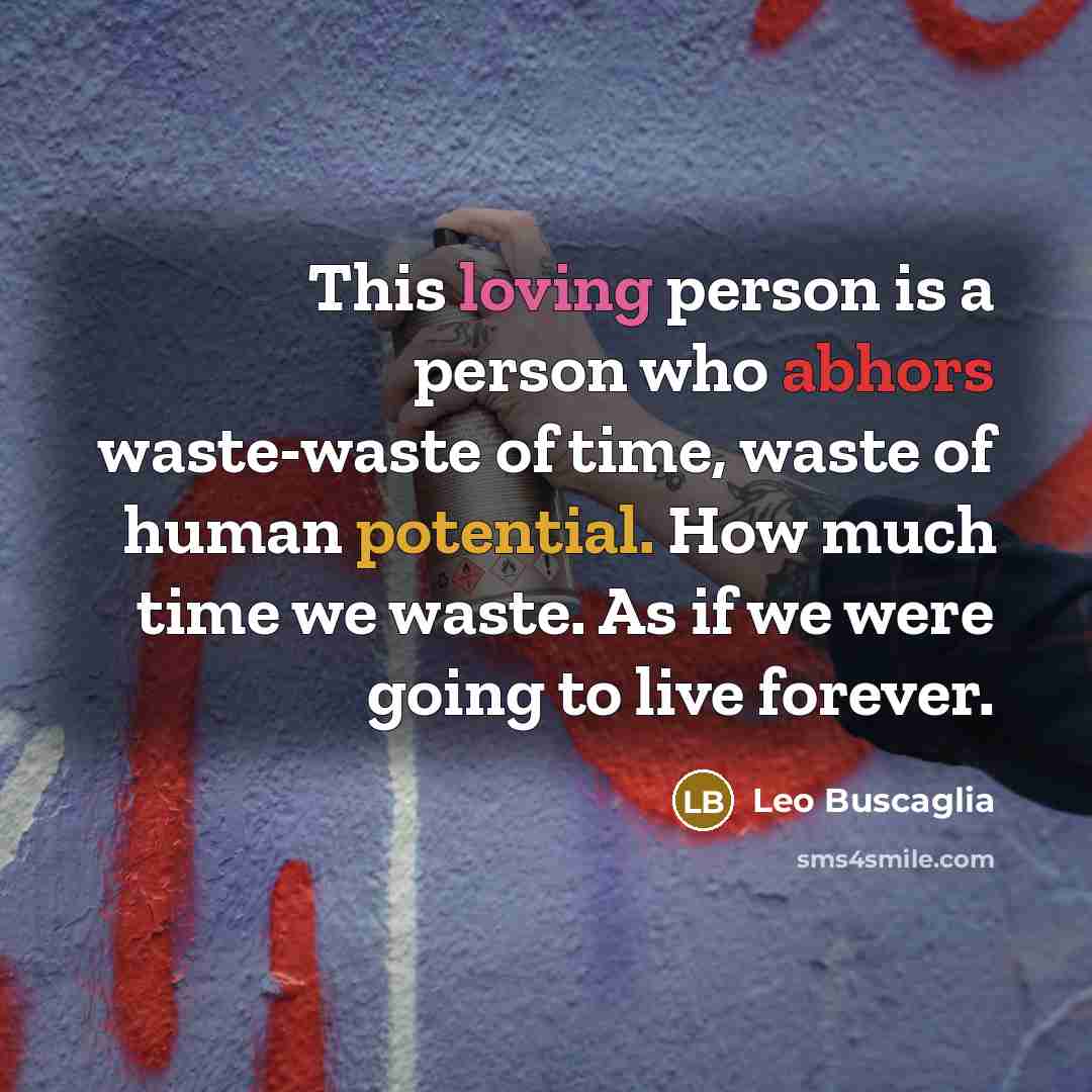 “This loving person is a person who abhors waste-waste of…” quote by Leo Buscaglia