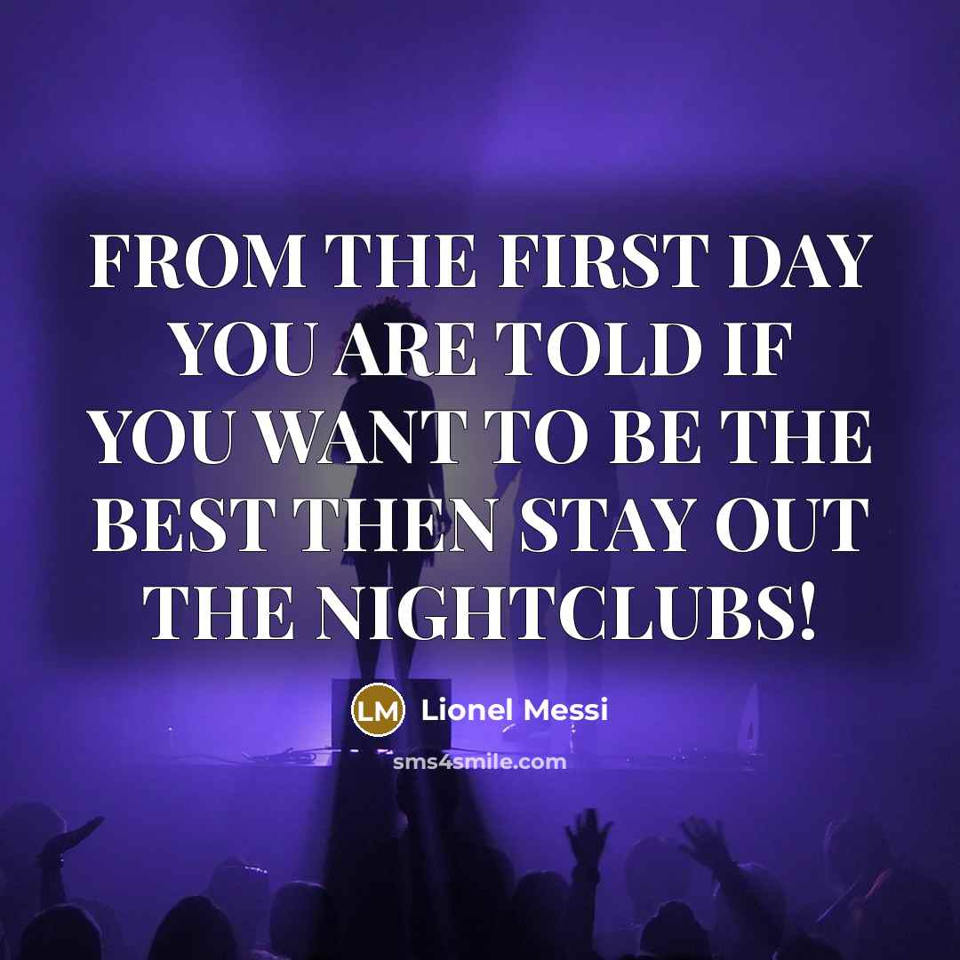 “FROM THE FIRST DAY YOU ARE TOLD IF YOU WANT…” quote by Lionel Messi