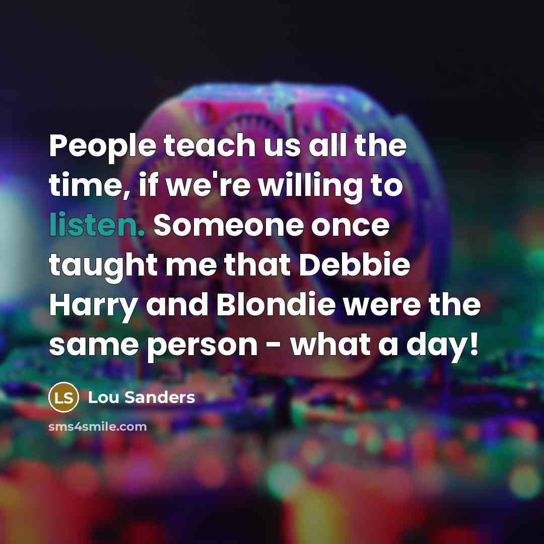 “People teach us all the time, if we're willing to…” quote by Lou Sanders