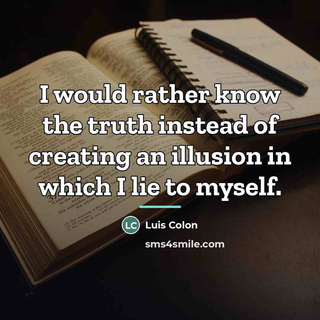 “I would rather know the truth instead of creating an…” quote by Luis Colon