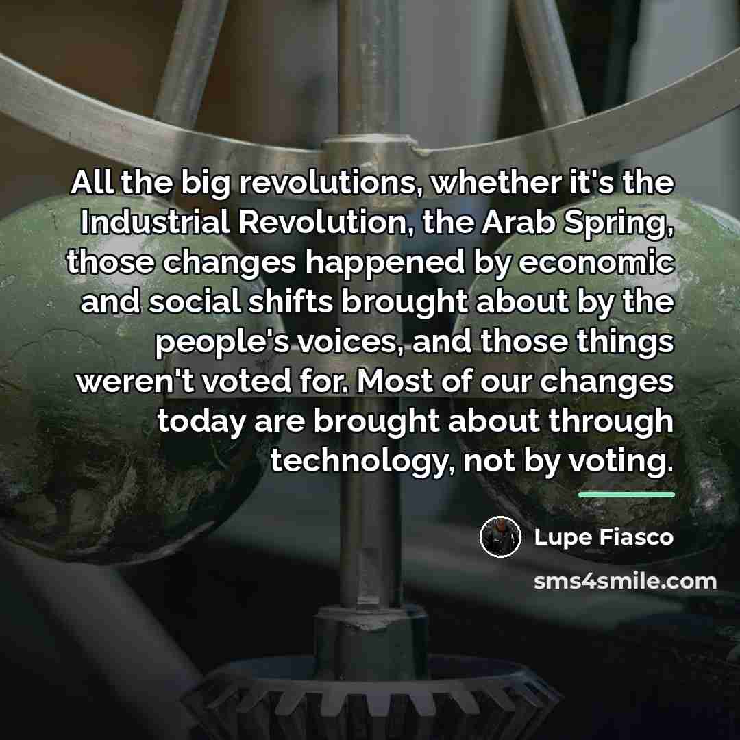 “All the big revolutions, whether it's the Industrial Revolution, the…” quote by Lupe Fiasco