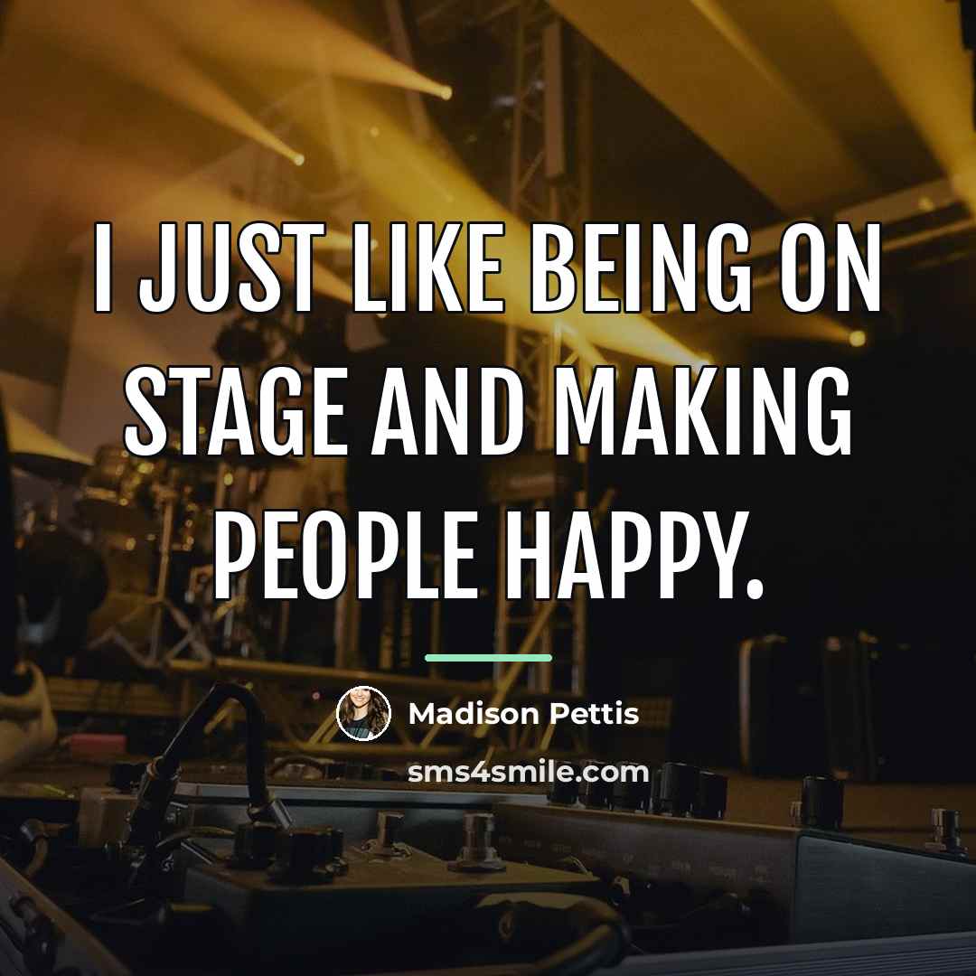 “I just like being on stage and making people happy.…” quote by Madison Pettis