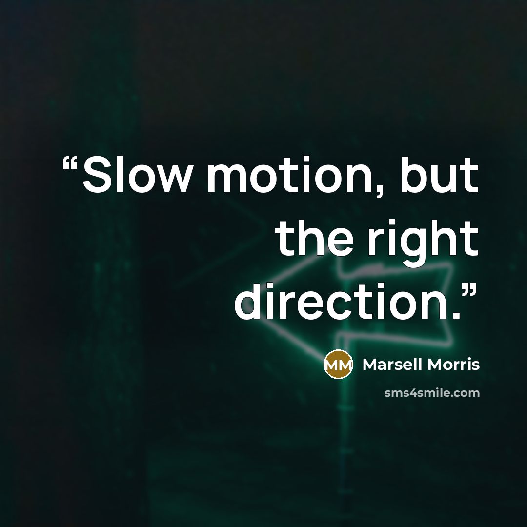 “Slow motion, but the right direction.” quote by Marsell Morris