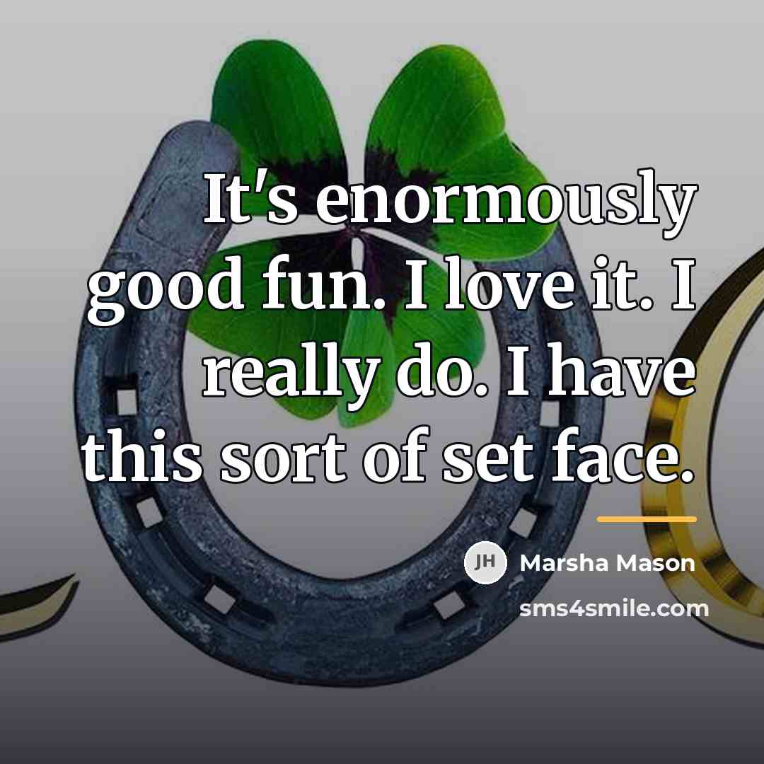 “It's enormously good fun. I love it. I really do.…” quote by Marsha Mason