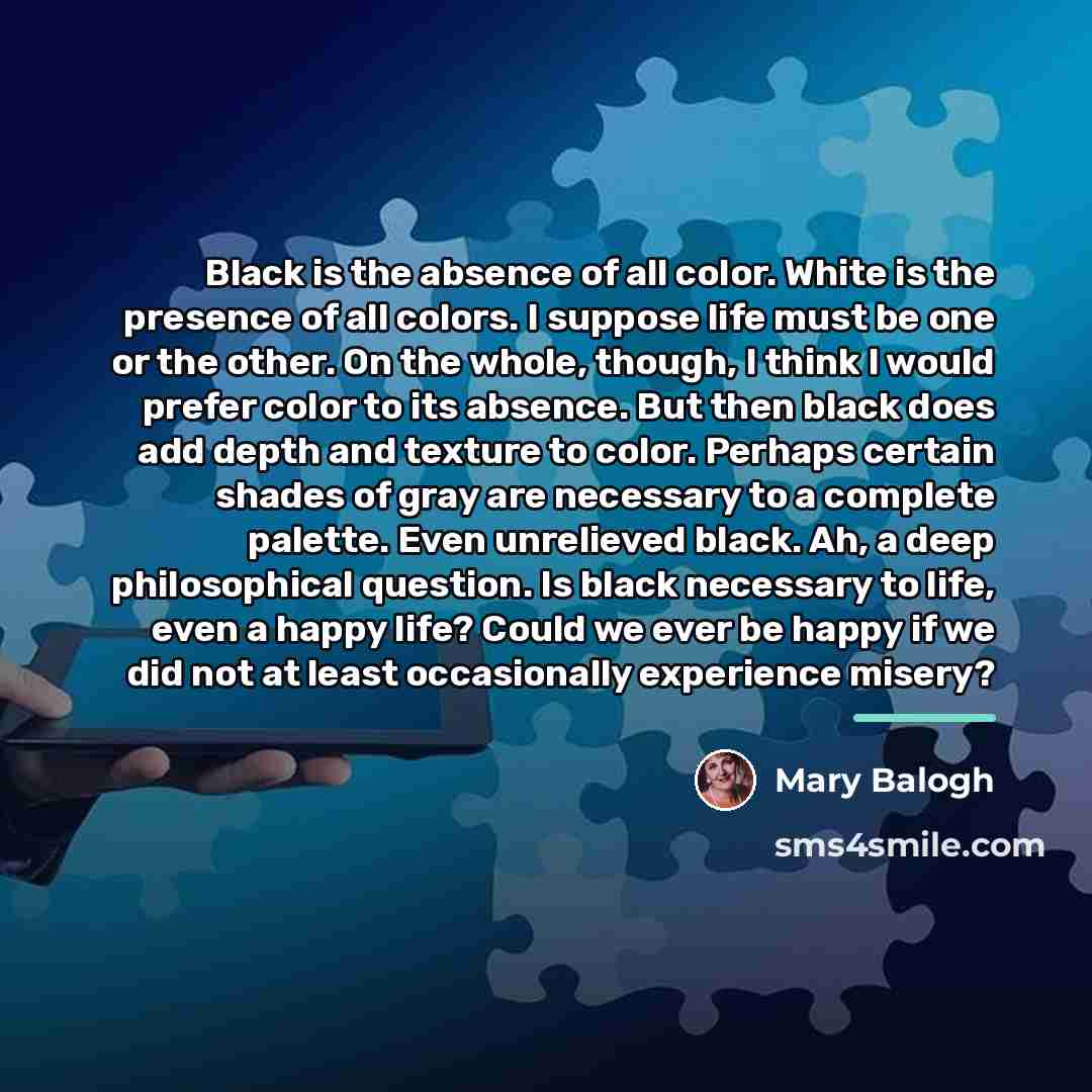 “Black is the absence of all color. White is the…” quote by Mary Balogh