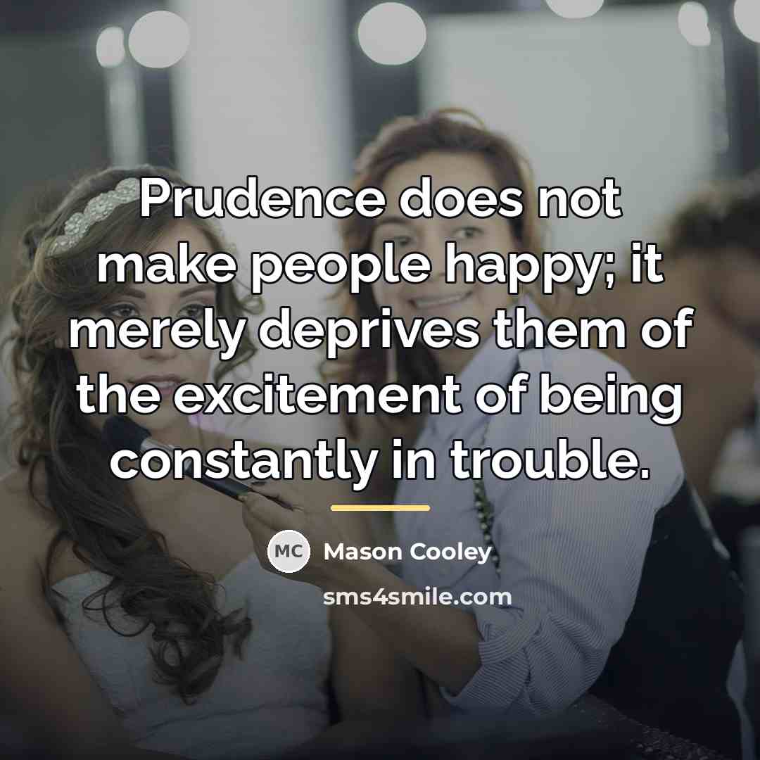“Prudence does not make people happy; it merely deprives them…” quote by Mason Cooley
