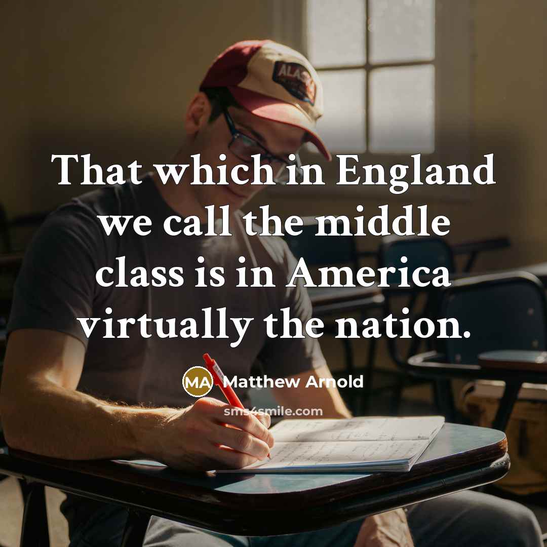“That which in England we call the middle class is…” quote by Matthew Arnold
