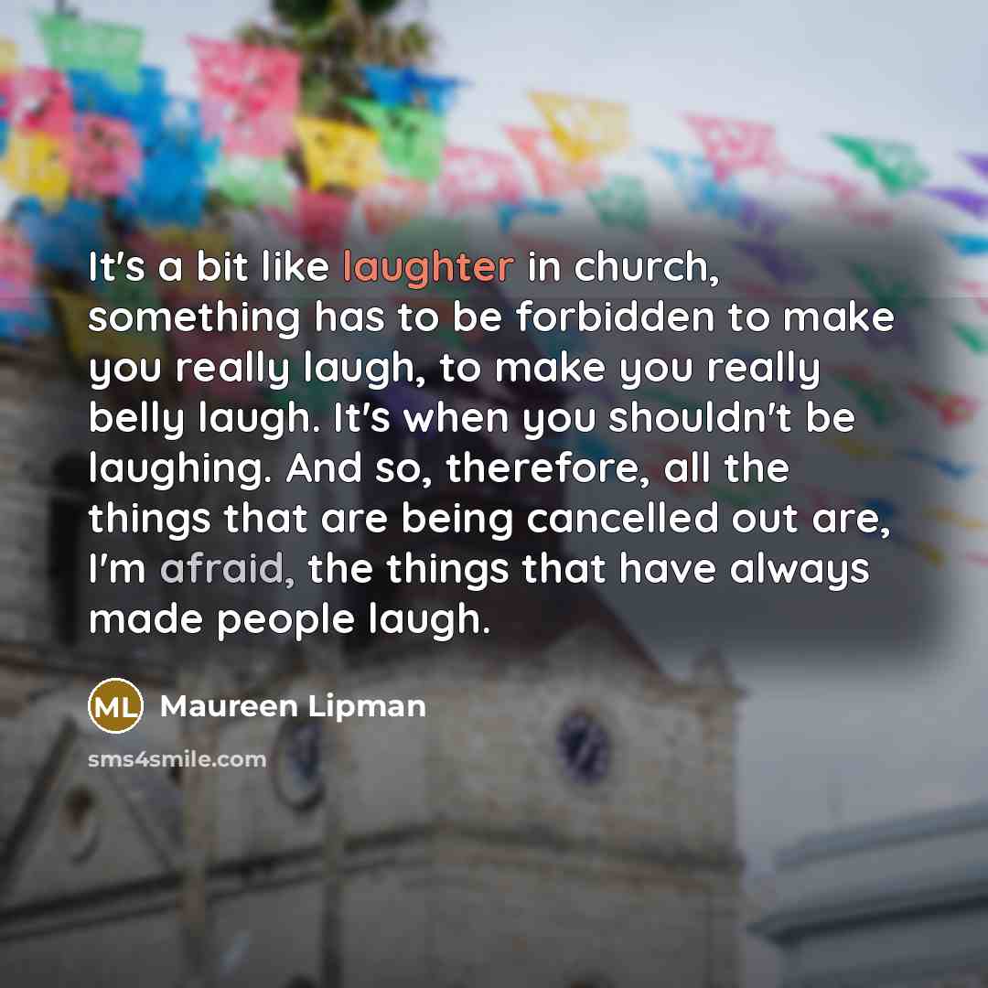 “It's a bit like laughter in church, something has to…” quote by Maureen Lipman