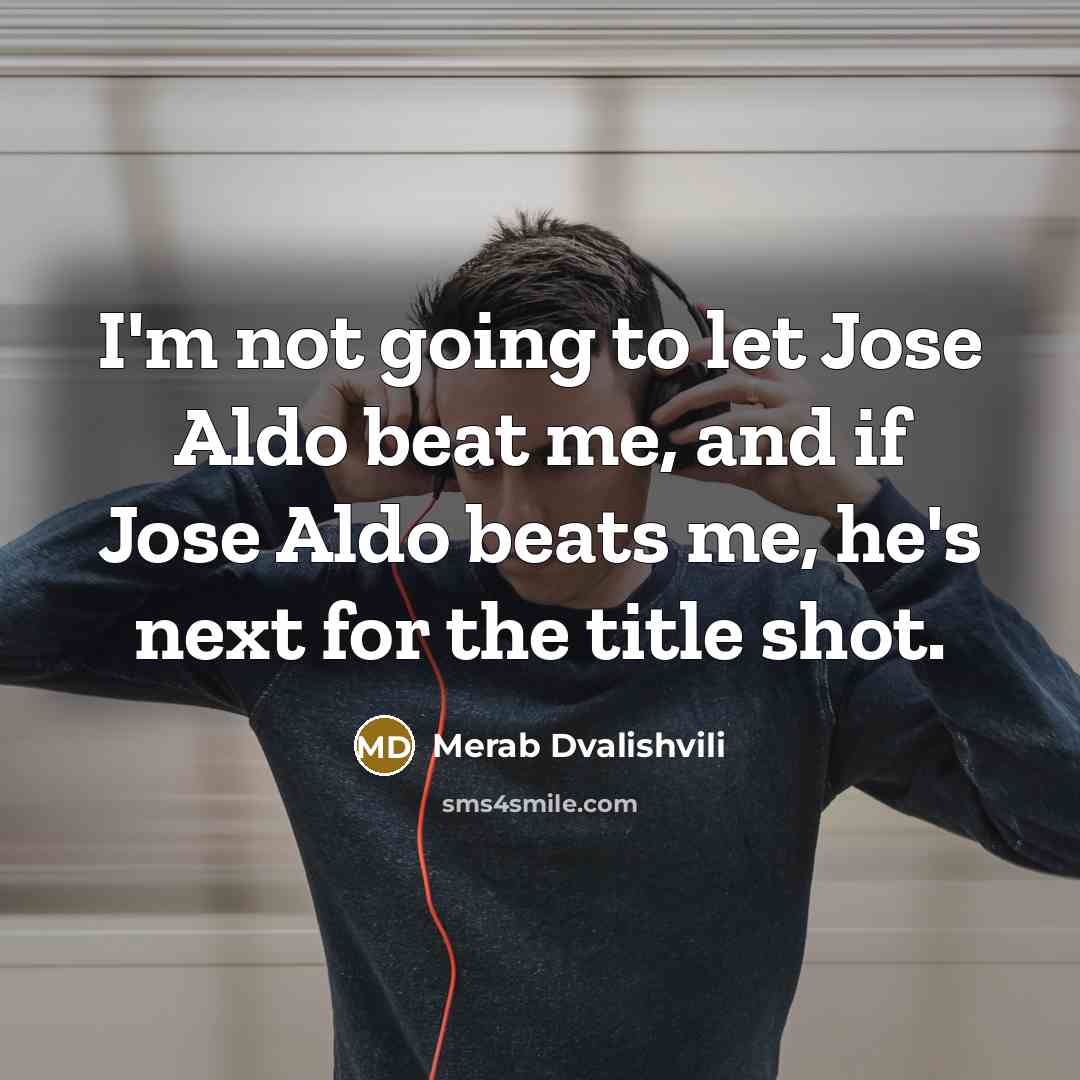 “I'm not going to let Jose Aldo beat me, and…” quote by Merab Dvalishvili