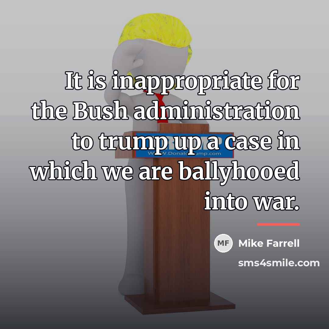 “It is inappropriate for the Bush administration to trump up…” quote by Mike Farrell