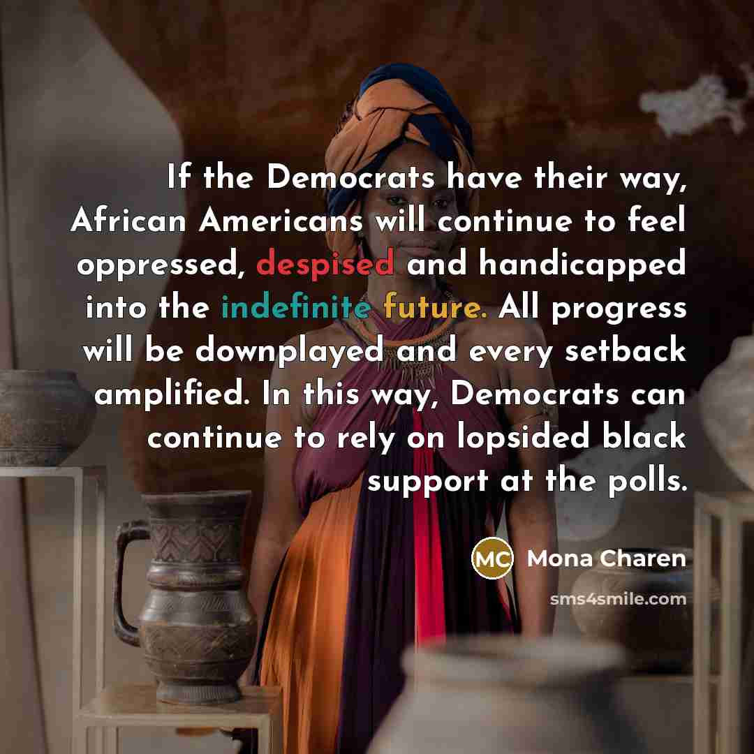 “If the Democrats have their way, African Americans will continue…” quote by Mona Charen