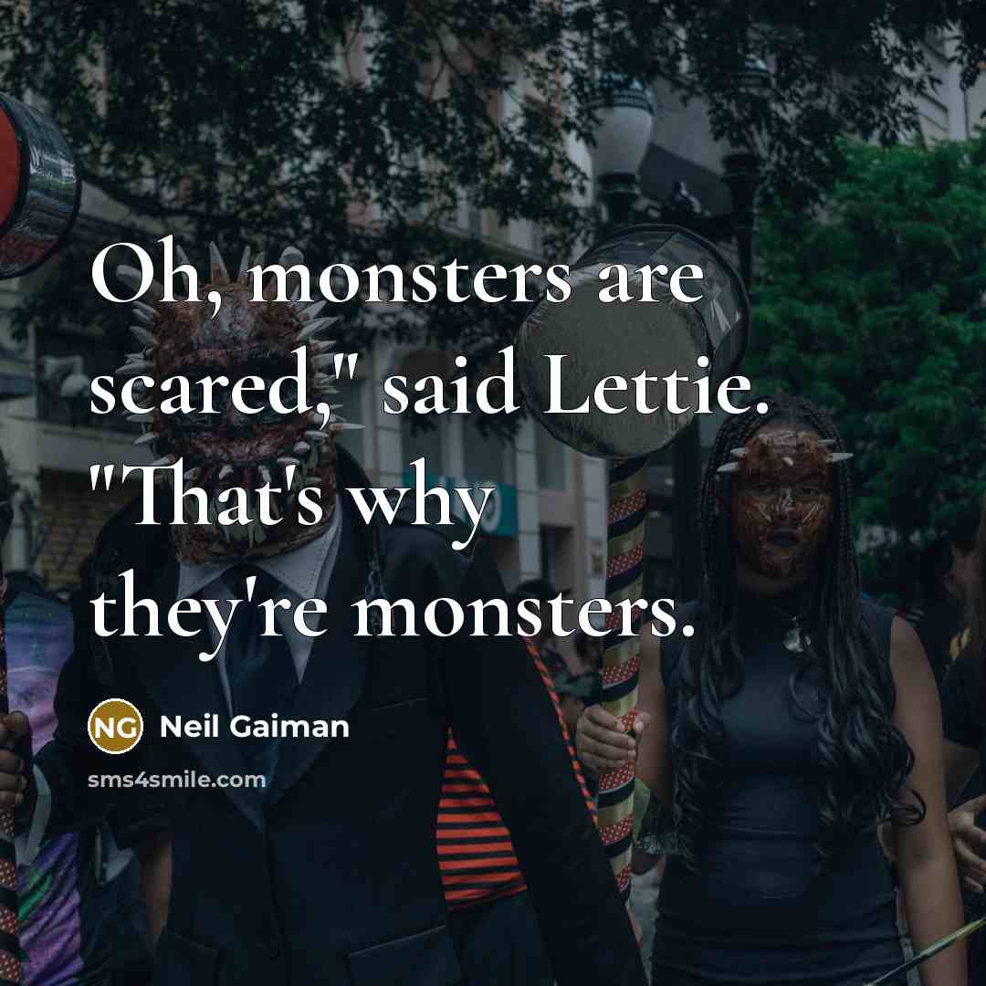 “Oh, monsters are scared," said Lettie. "That's why they're monsters.…” quote by Neil Gaiman