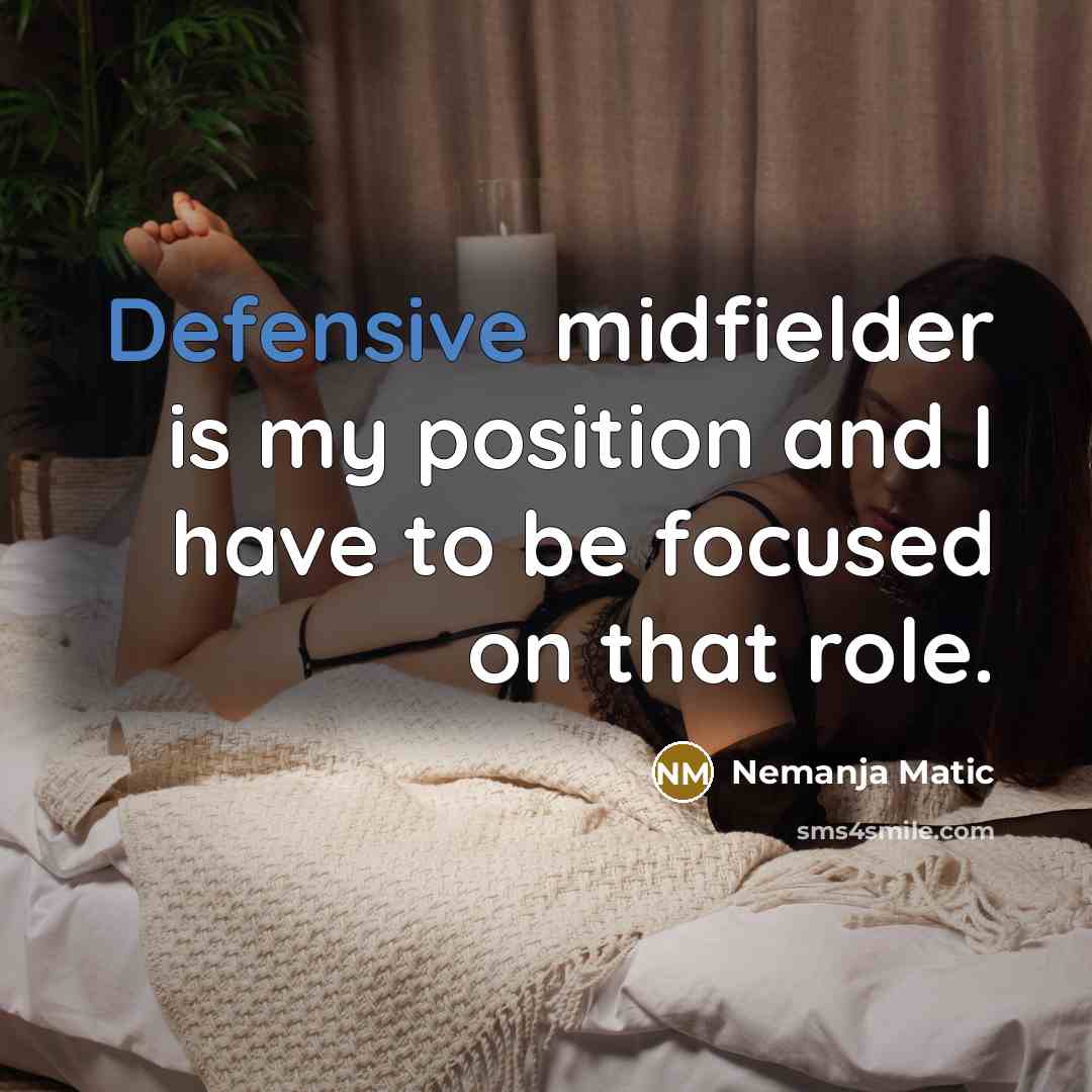 “Defensive midfielder is my position and I have to be…” quote by Nemanja Matic