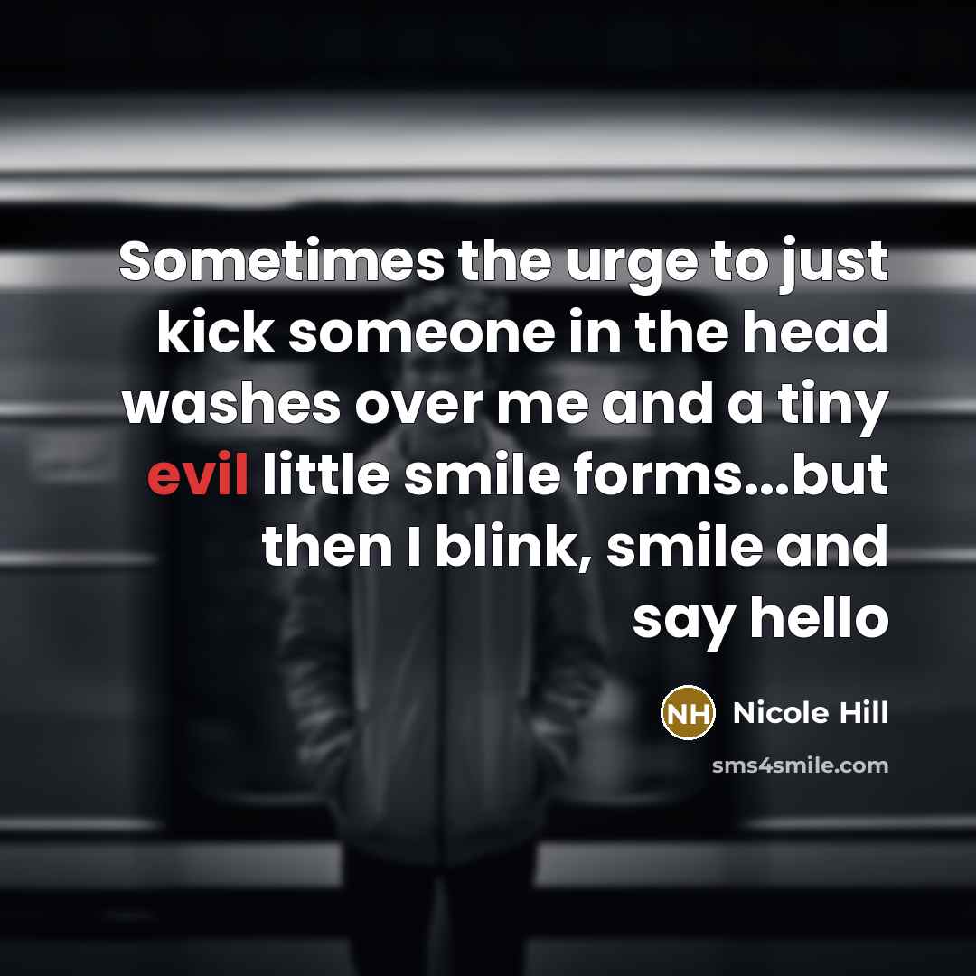 “Sometimes the urge to just kick someone in the head…” quote by Nicole Hill