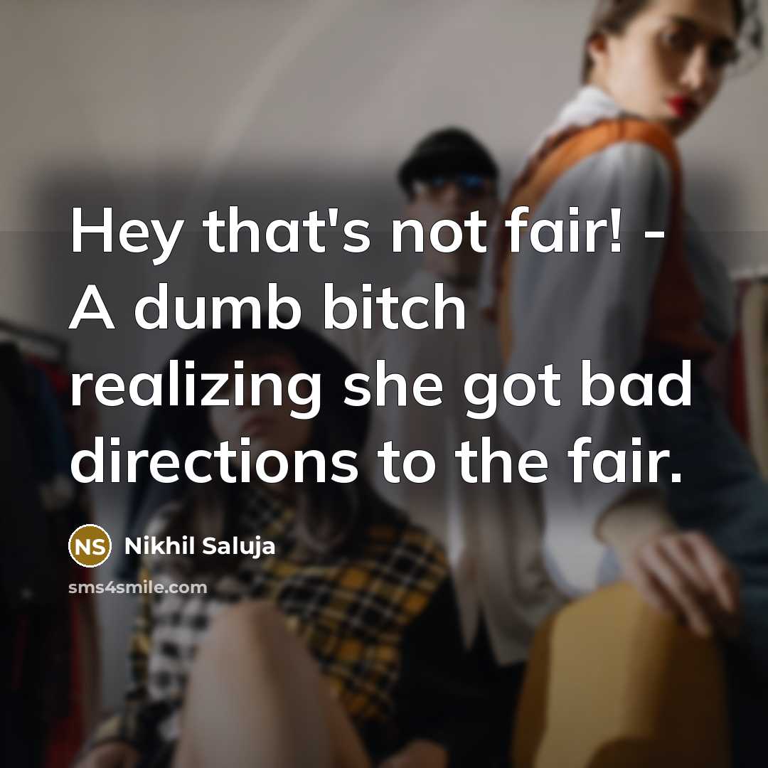 “Hey that's not fair! - A dumb bitch realizing she…” quote by Nikhil Saluja