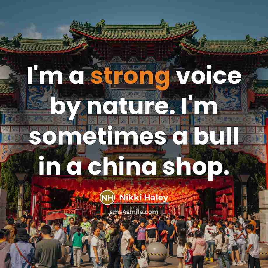 “I'm a strong voice by nature. I'm sometimes a bull…” quote by Nikki Haley