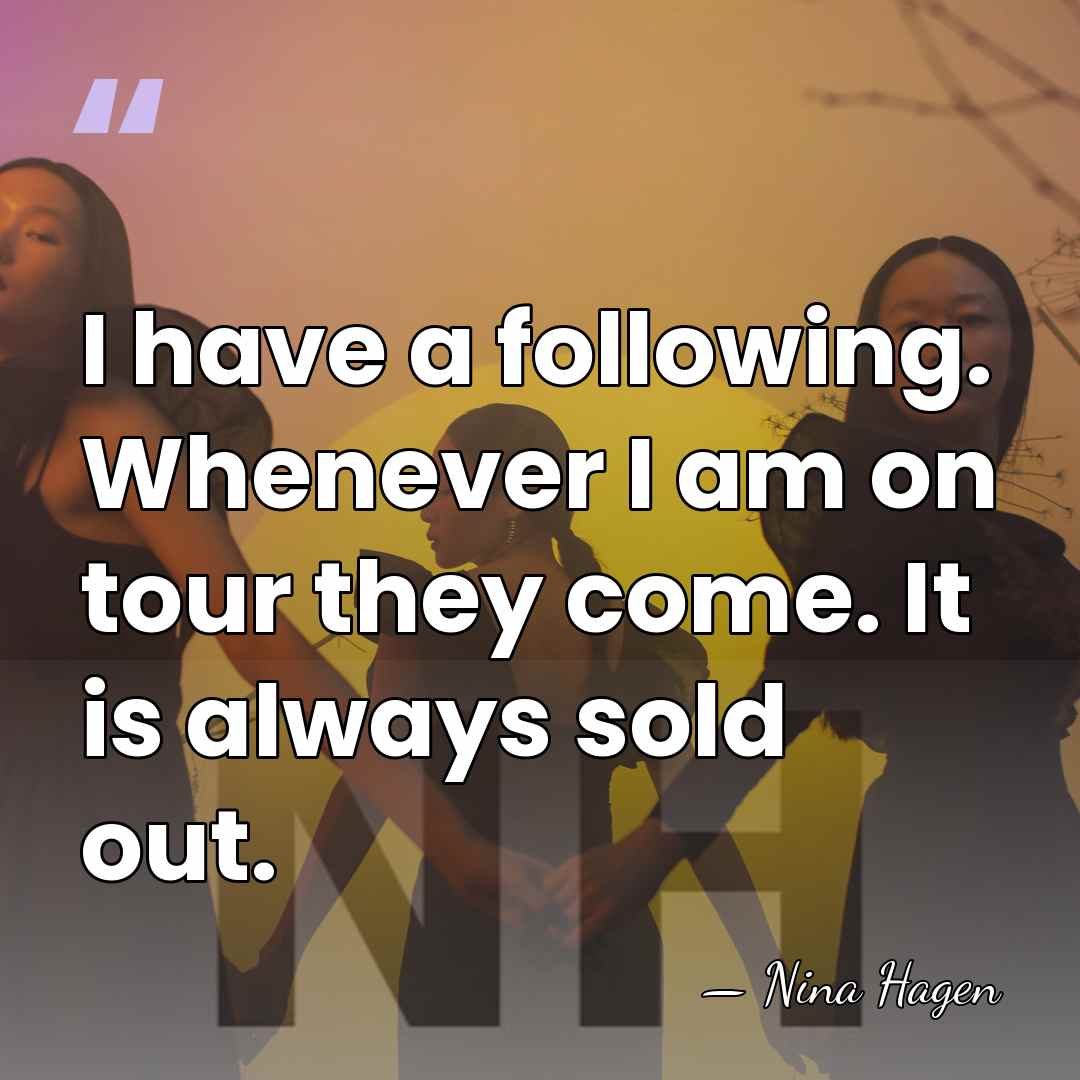 I have a following. Whenever I am on tour they come. It&hellip; - Nina Hagen