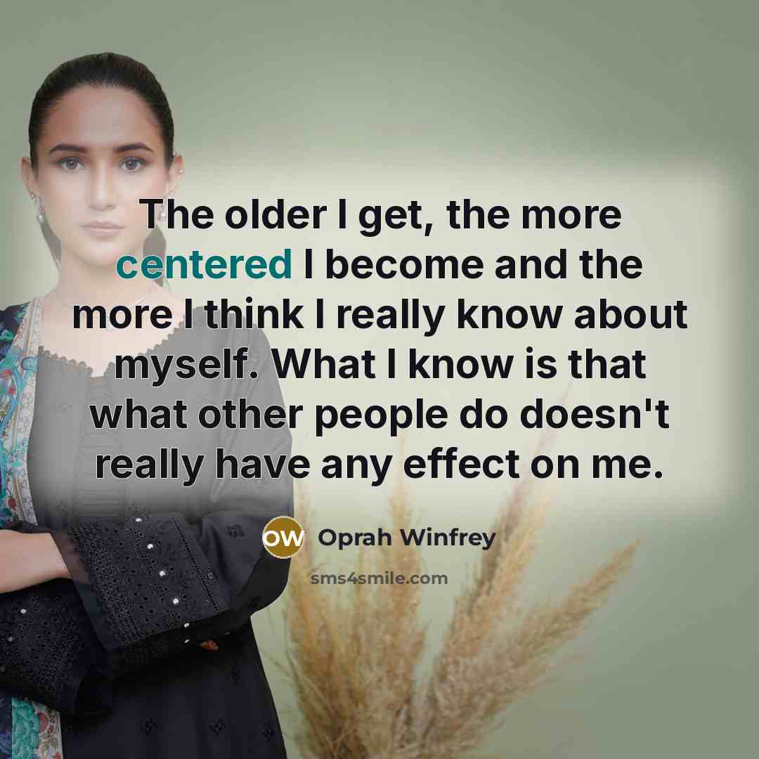 “The older I get, the more centered I become and…” quote by Oprah Winfrey