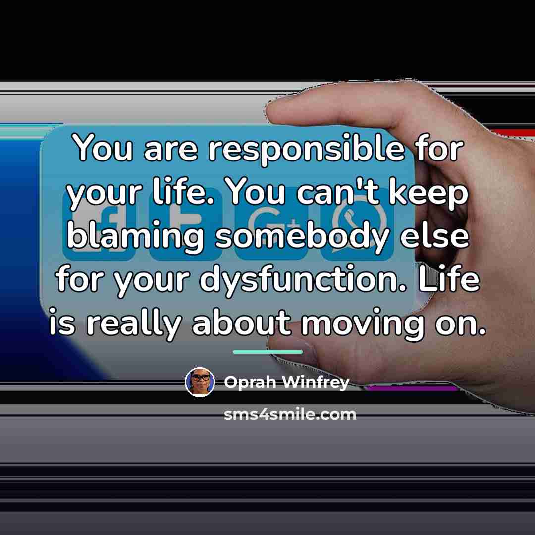 “You are responsible for your life. You can't keep blaming…” quote by Oprah Winfrey