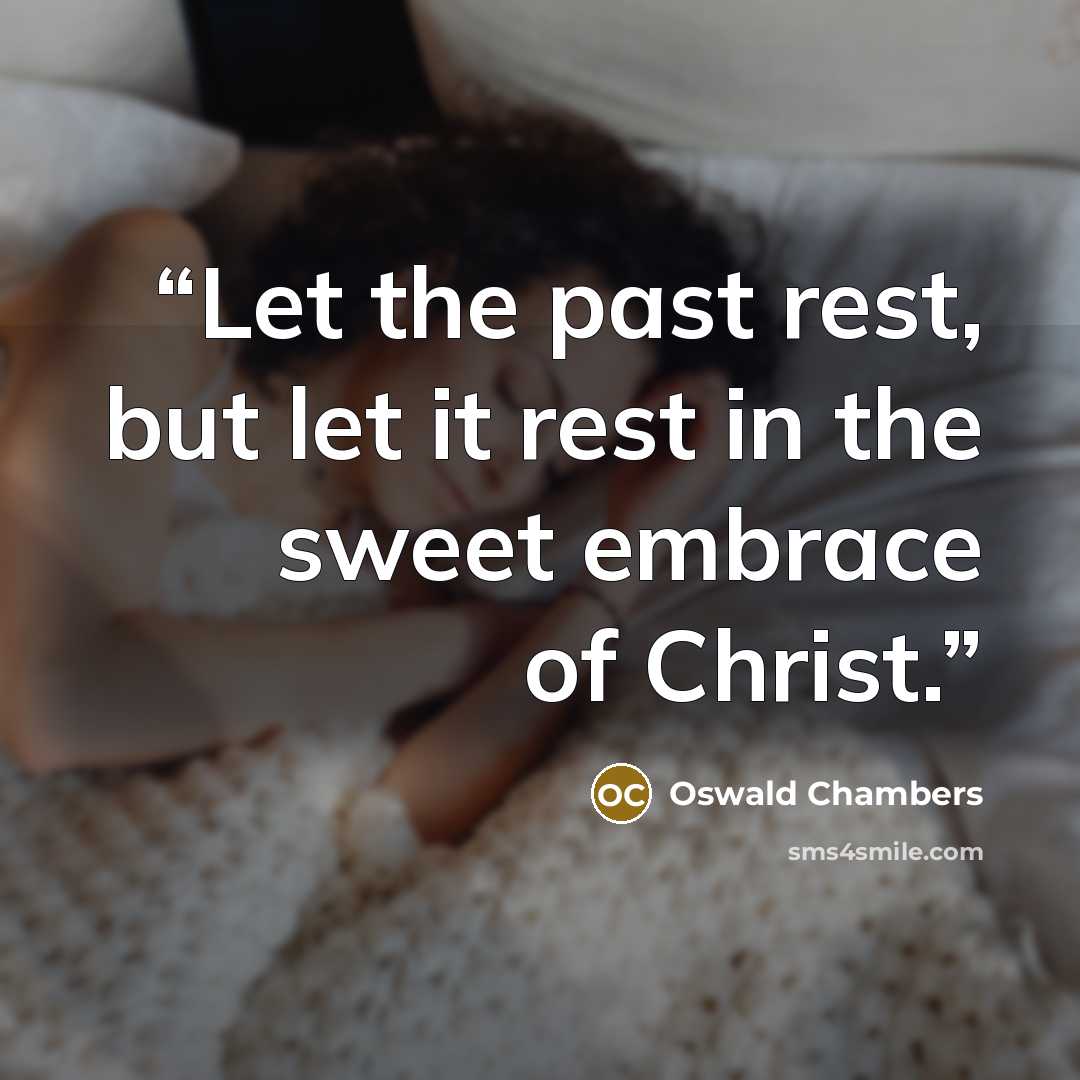 “Let the past rest, but let it rest in the sweet embrace of Christ.” quote by Oswald Chambers